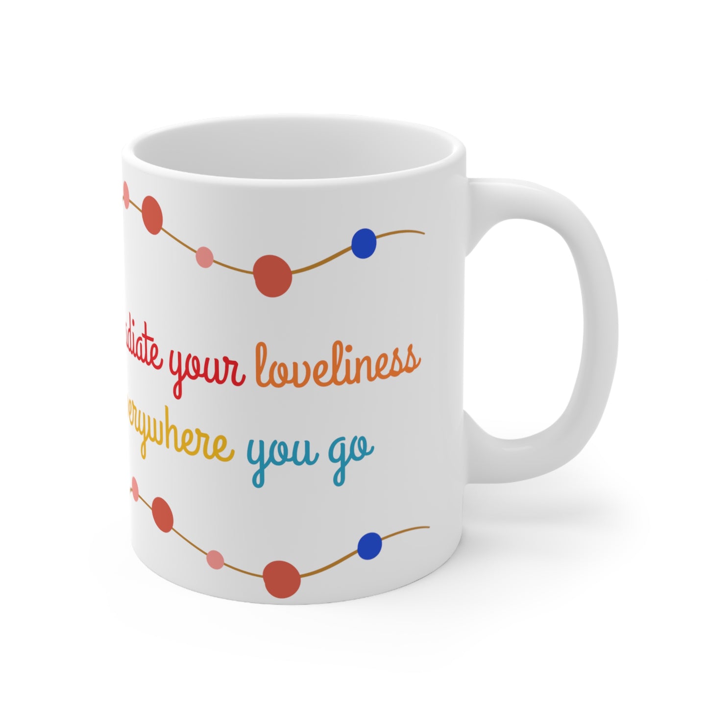 Radiate your loveliness everywhere you go, White Ceramic Mug, 11oz, UK, US, AUS, coffee, colourful, gift for her, him ,unisex