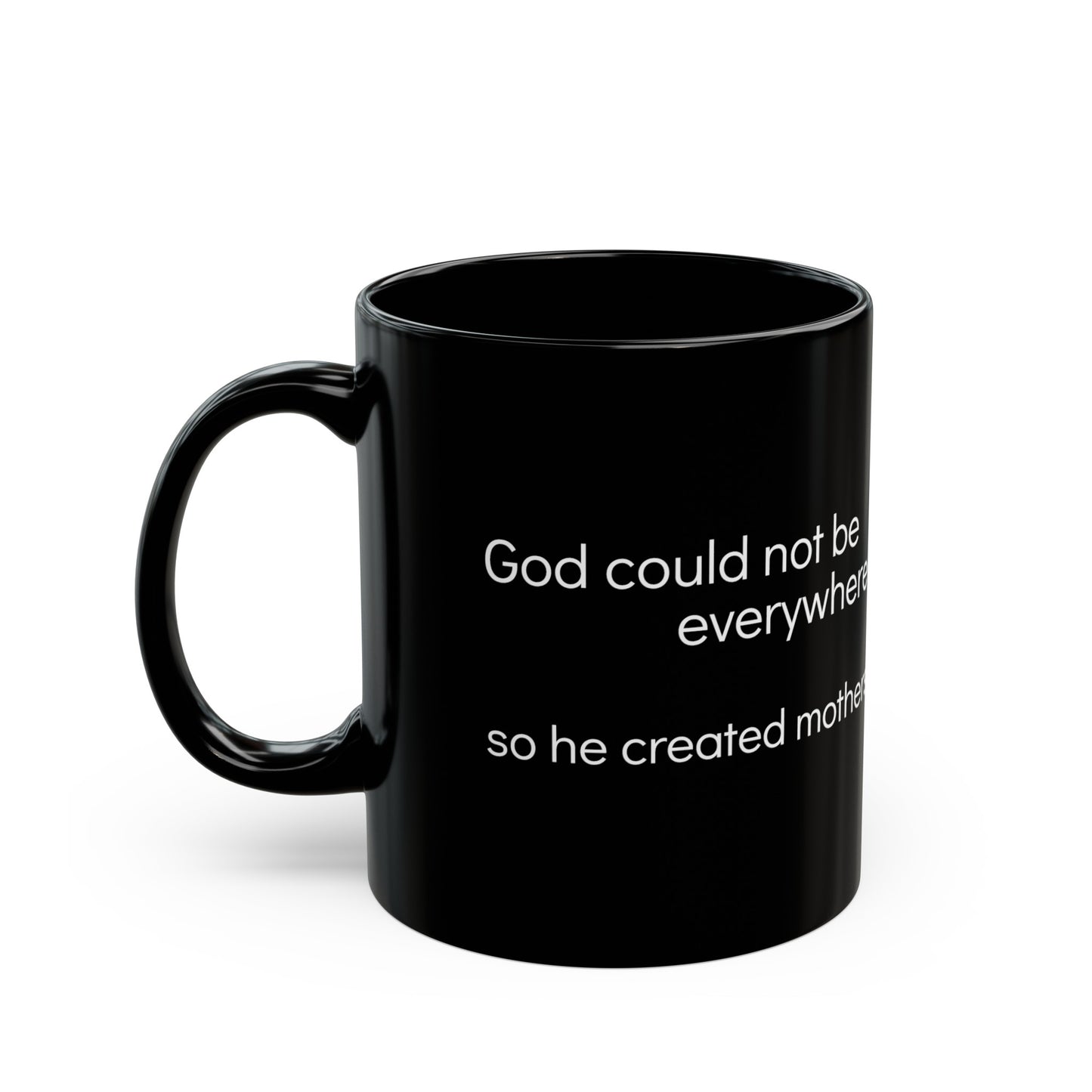 God couldn't be everywhere so he created mothers Black Mug 11oz, mom, god, special, cross, gift, present, coffee mug, love