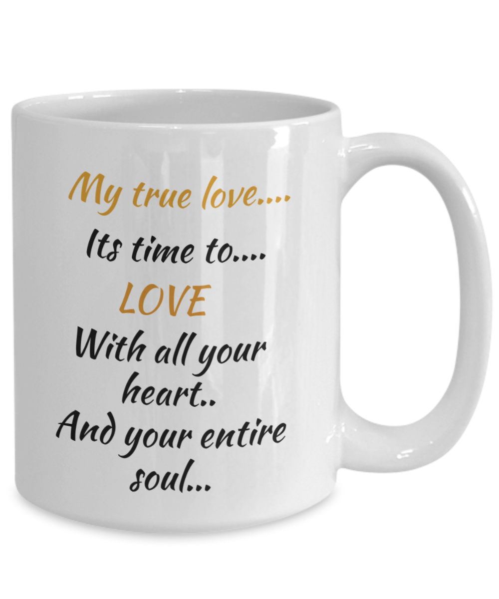 One True Love, coffee mug, its time to love with all  your heart and your entire soul,