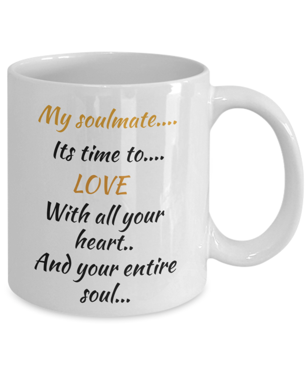 my soulmate its time to love with all your heart and your entire soul, coffee mug,