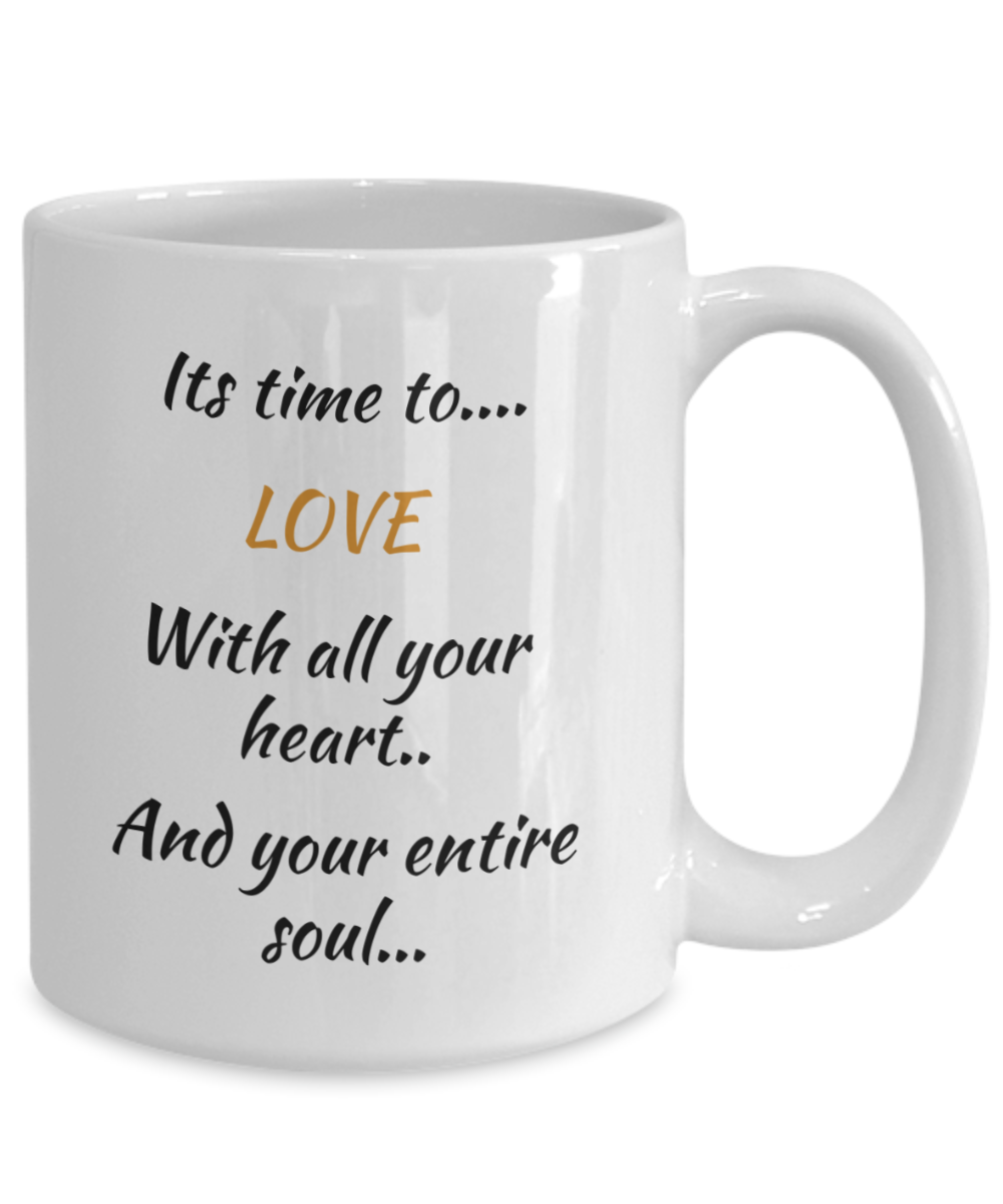 its time to love with all your heart and your entire soul, coffee mug,