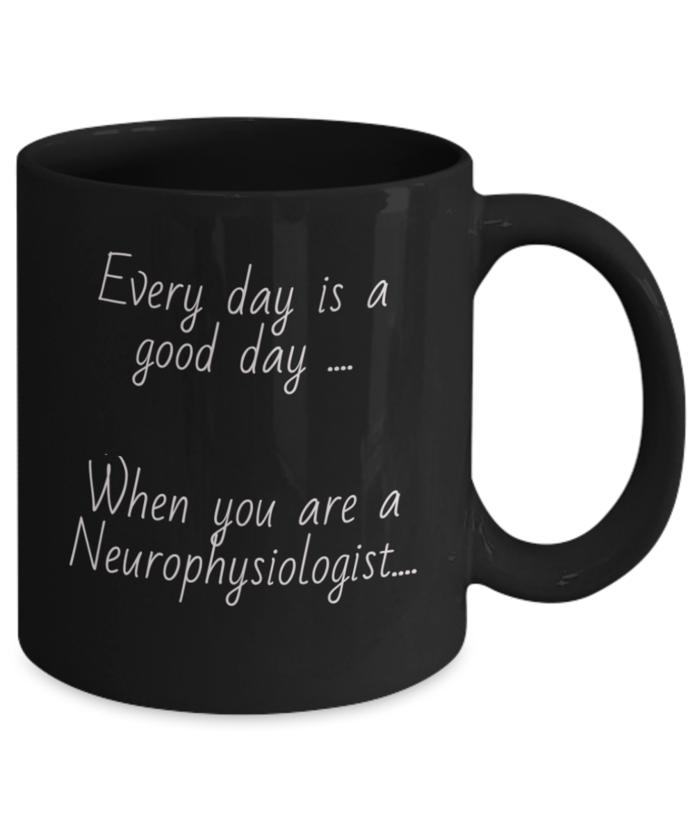 Black coffee cup, mug, Every day is a good day when you are a neurophysiologist, gift for him or her, physiologist, 11oz, 15oz