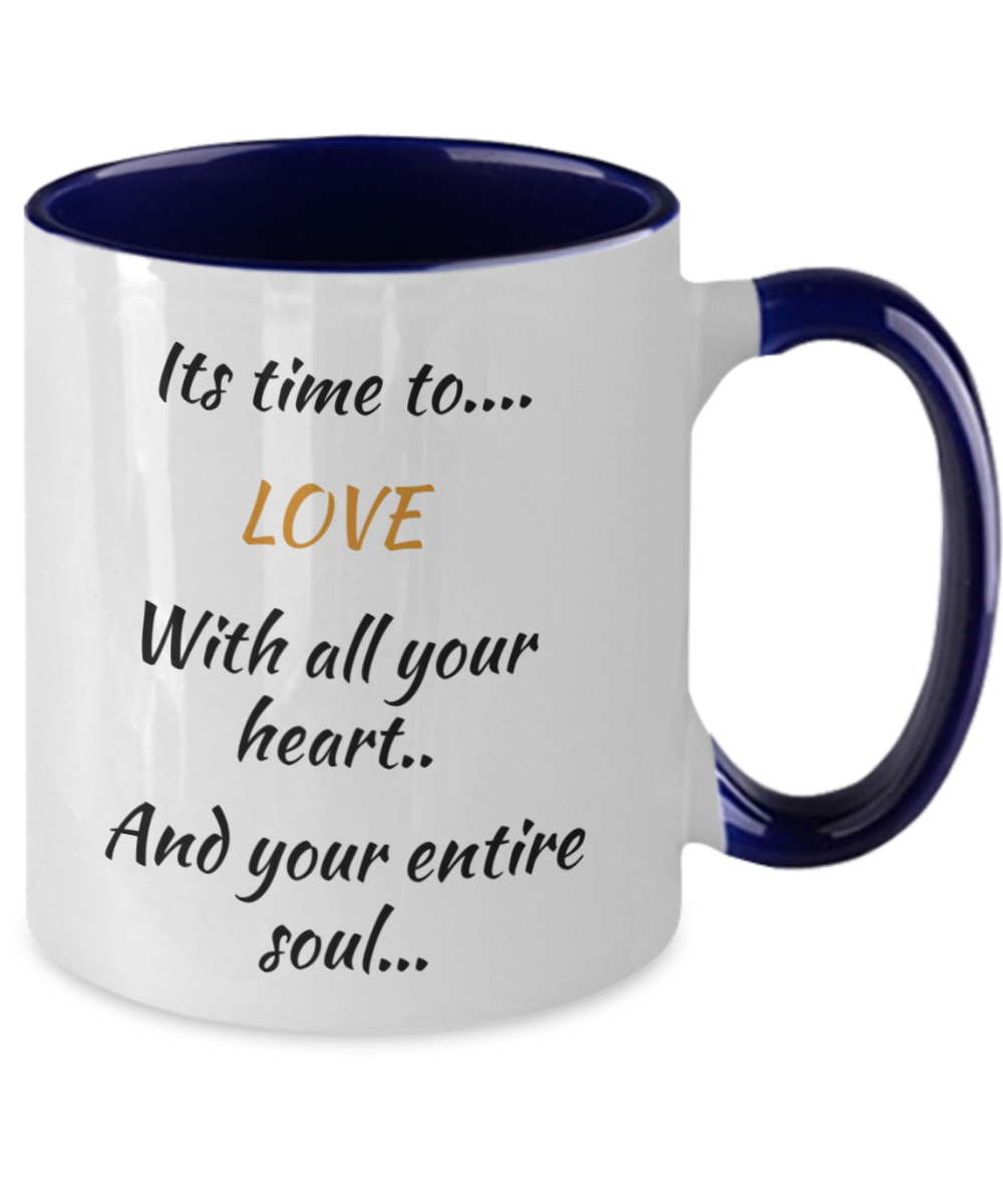 its time to love with all  your heart and your entire soul, coffee mug