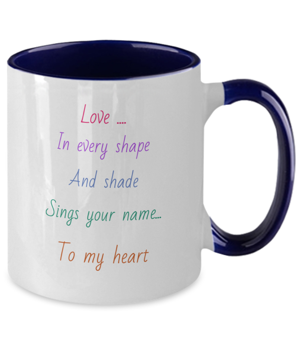 Two tone coffee cup, 11oz, love message mug, Love in every shape and shade sings your name to my heart, choice of colors