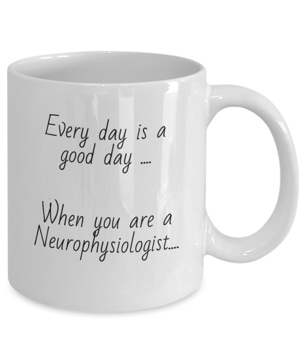 Neurophysiology 11oz coffee mug, every day is a good day, gift for everyone, male, female, 15oz, white