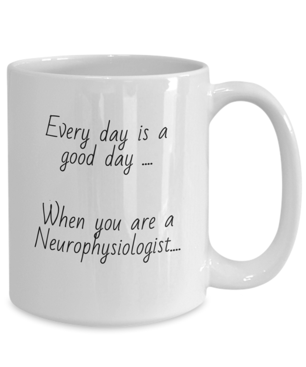 Neurophysiology 11oz coffee mug, every day is a good day, gift for everyone, male, female, 15oz, white