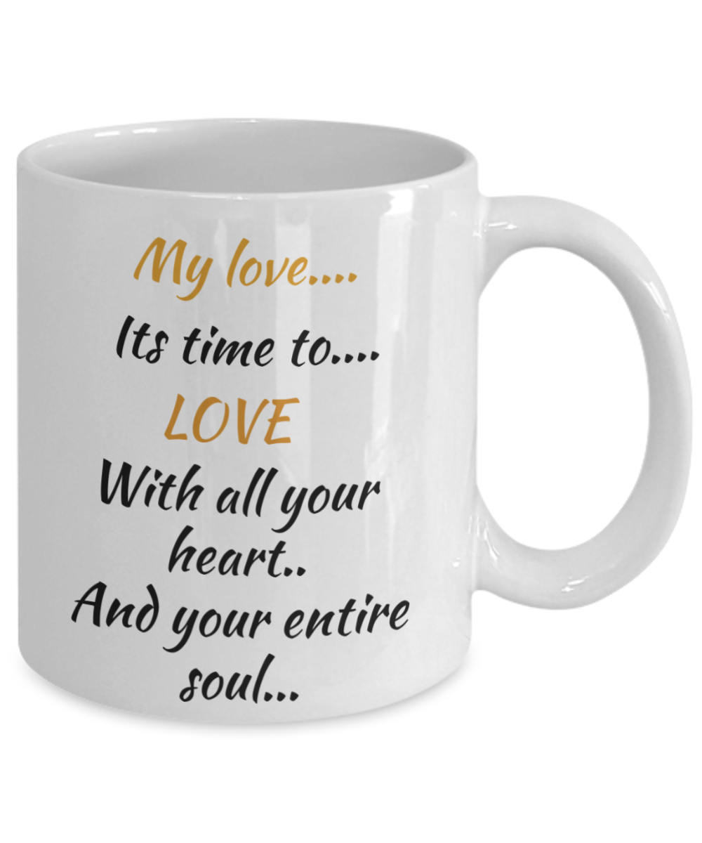 my love its time to love with all your heart and your entire soul, coffee cup, coffee mug, 11oz, 15oz