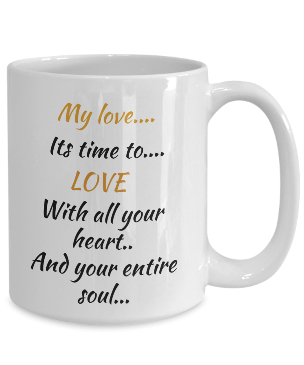 my love its time to love with all your heart and your entire soul, coffee cup, coffee mug, 11oz, 15oz