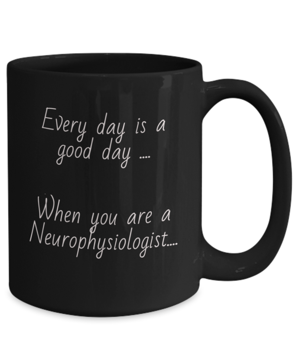 Black coffee cup, mug, Every day is a good day when you are a neurophysiologist, gift for him or her, physiologist, 11oz, 15oz