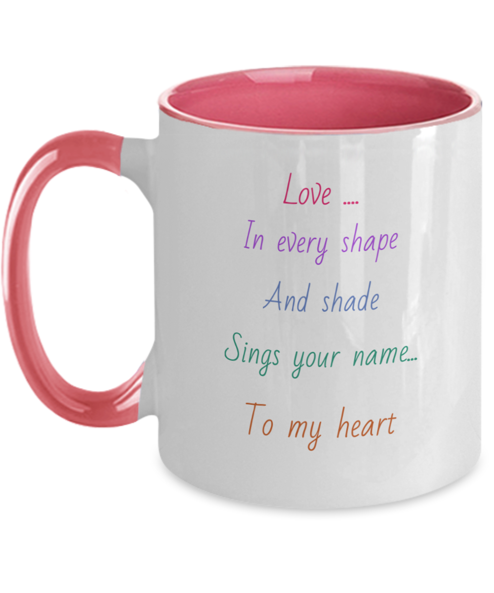 Two tone coffee cup, 11oz, love message mug, Love in every shape and shade sings your name to my heart, choice of colors