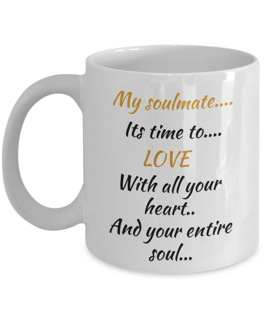 my soulmate its time to love with all your heart and your entire soul, coffee mug,