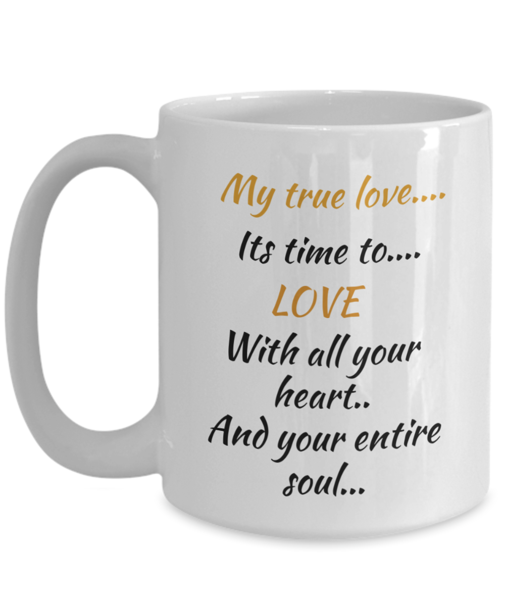 One True Love, coffee mug, its time to love with all  your heart and your entire soul,