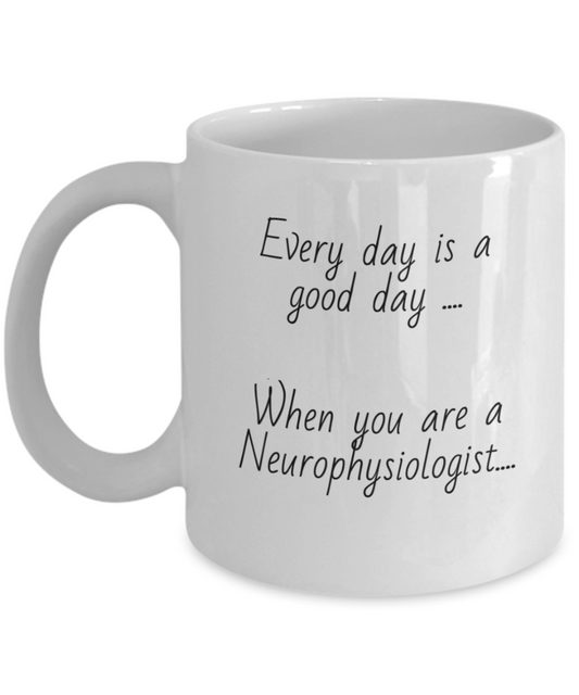 Neurophysiology 11oz coffee mug, every day is a good day, gift for everyone, male, female, 15oz, white