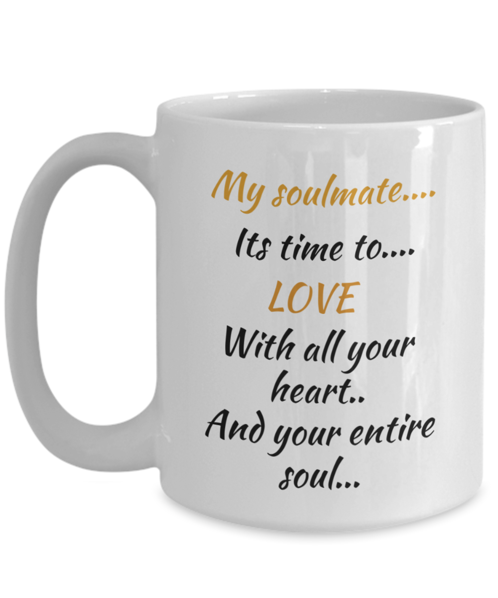 my soulmate its time to love with all your heart and your entire soul, coffee mug,