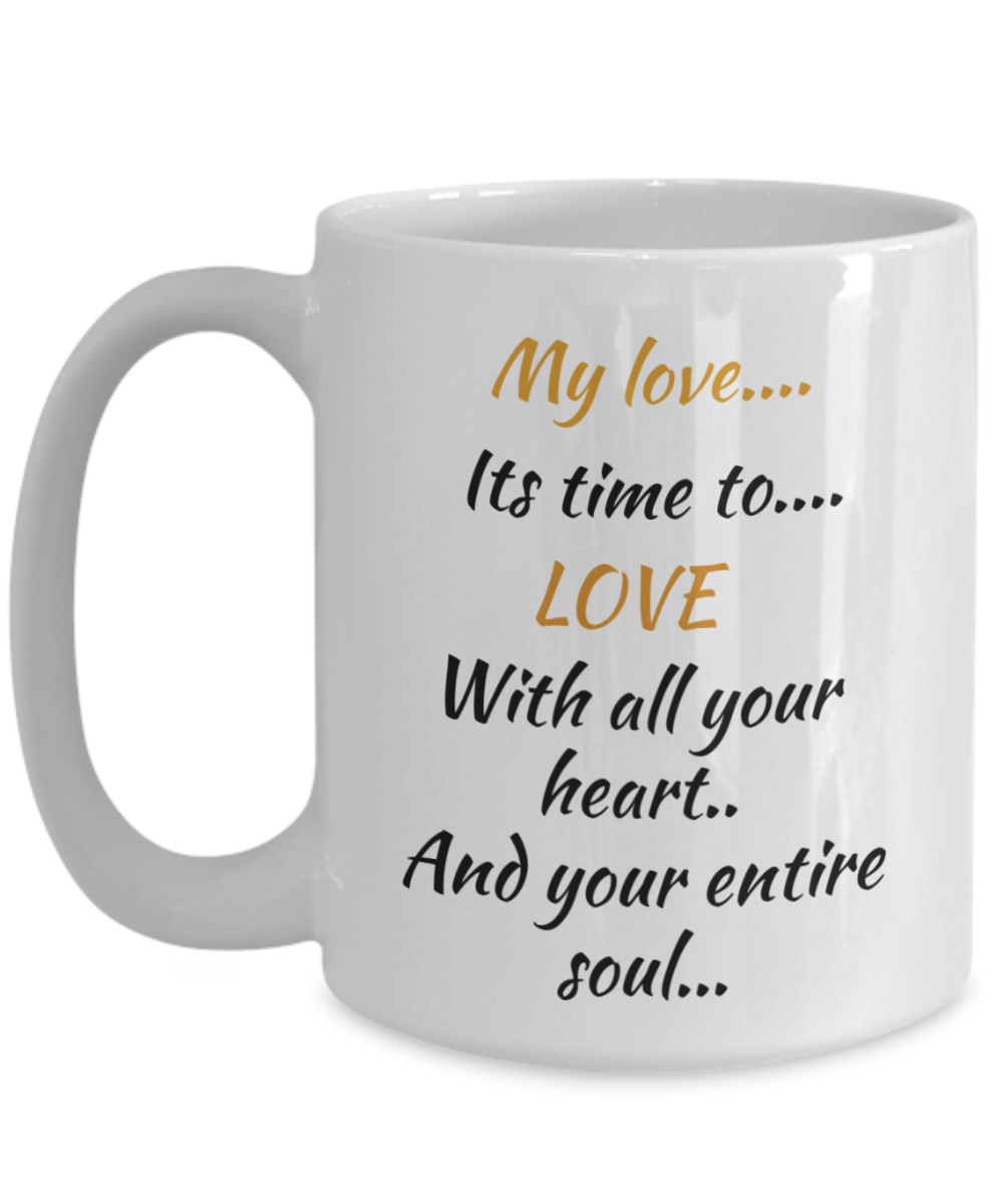 my love its time to love with all your heart and your entire soul, coffee cup, coffee mug, 11oz, 15oz