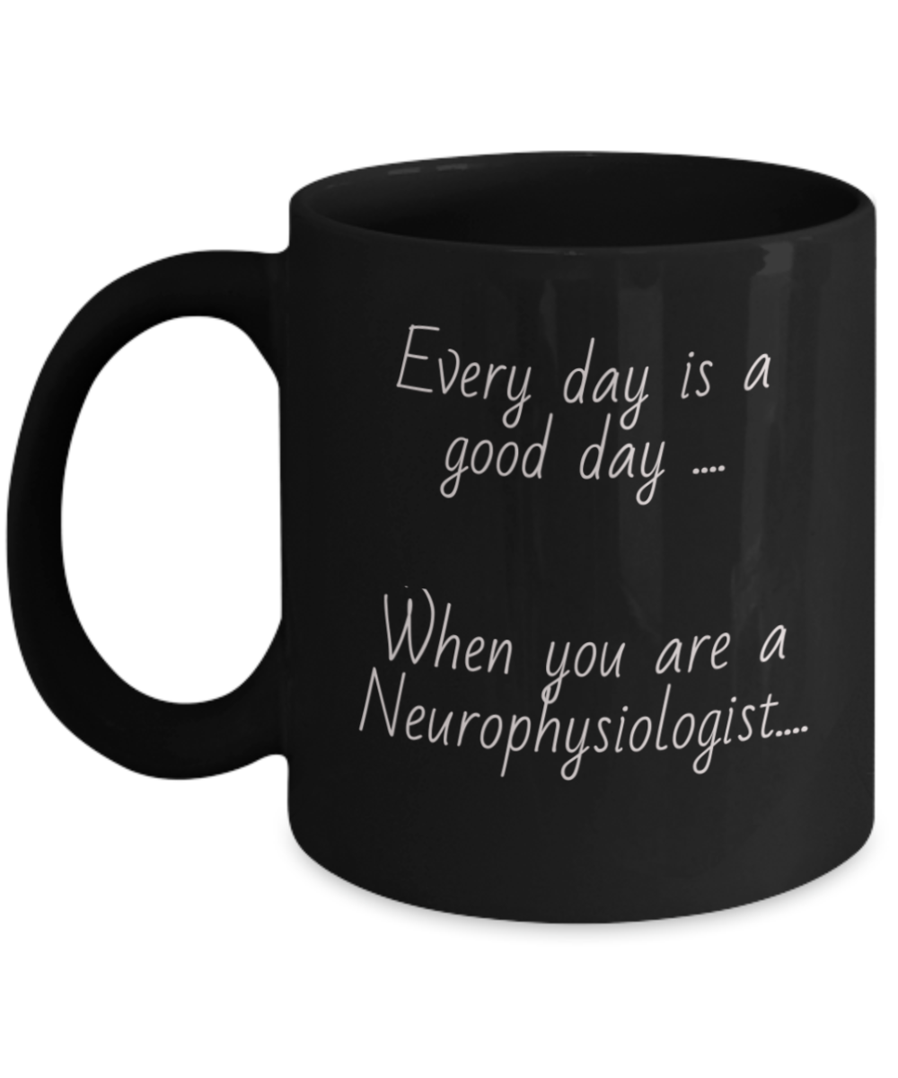 Black coffee cup, mug, Every day is a good day when you are a neurophysiologist, gift for him or her, physiologist, 11oz, 15oz