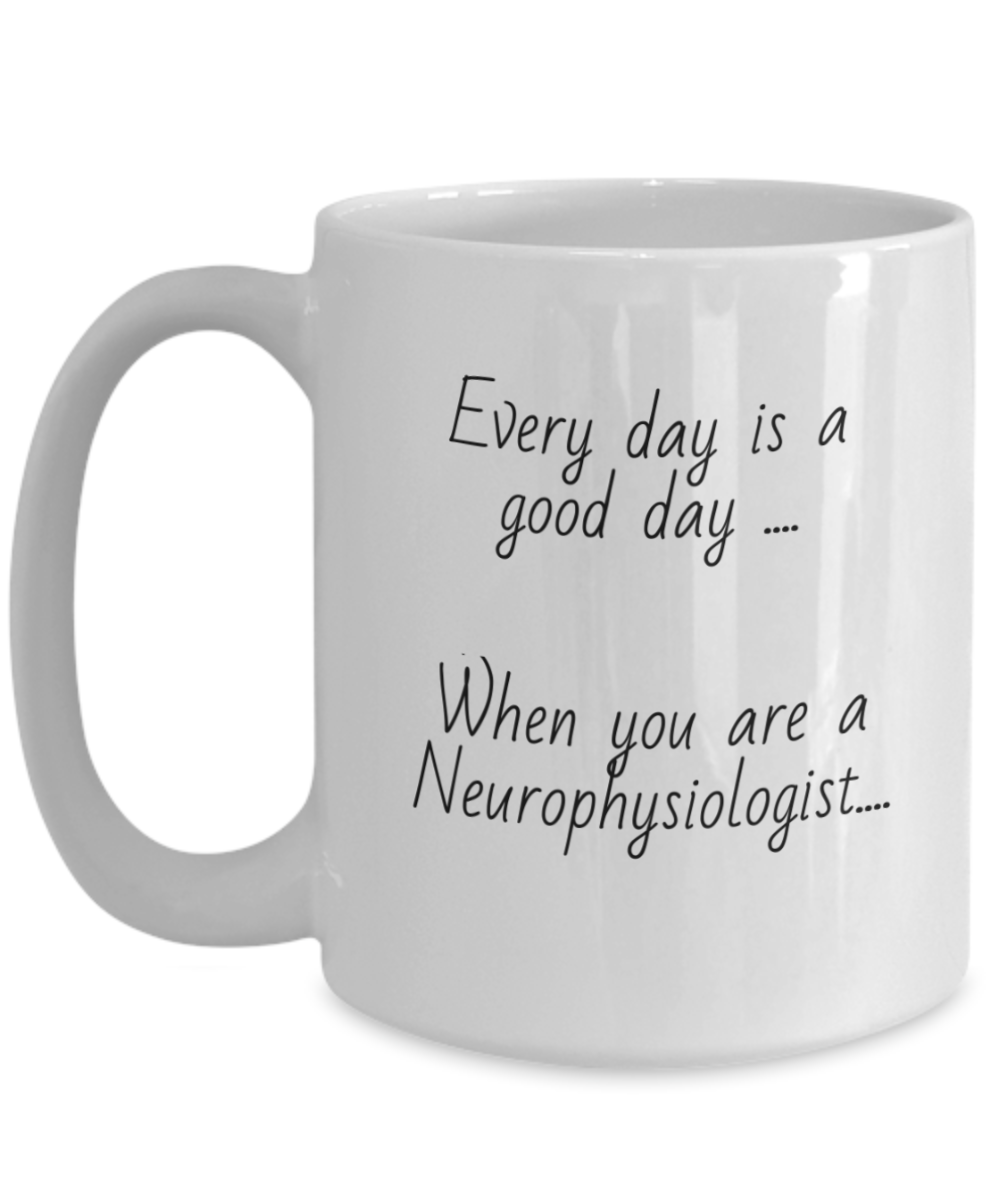 Neurophysiology 11oz coffee mug, every day is a good day, gift for everyone, male, female, 15oz, white