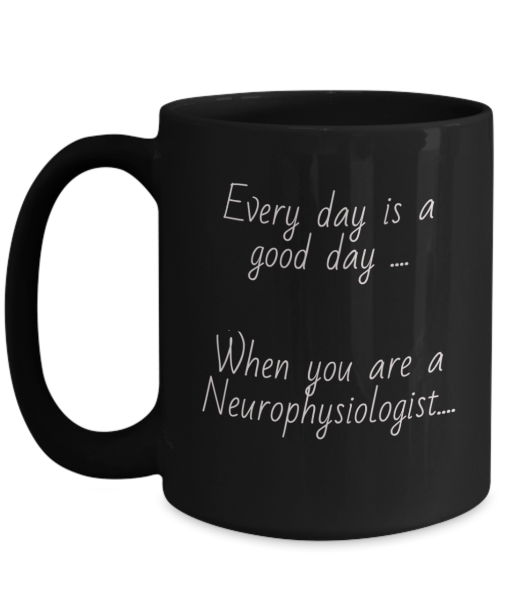 Black coffee cup, mug, Every day is a good day when you are a neurophysiologist, gift for him or her, physiologist, 11oz, 15oz