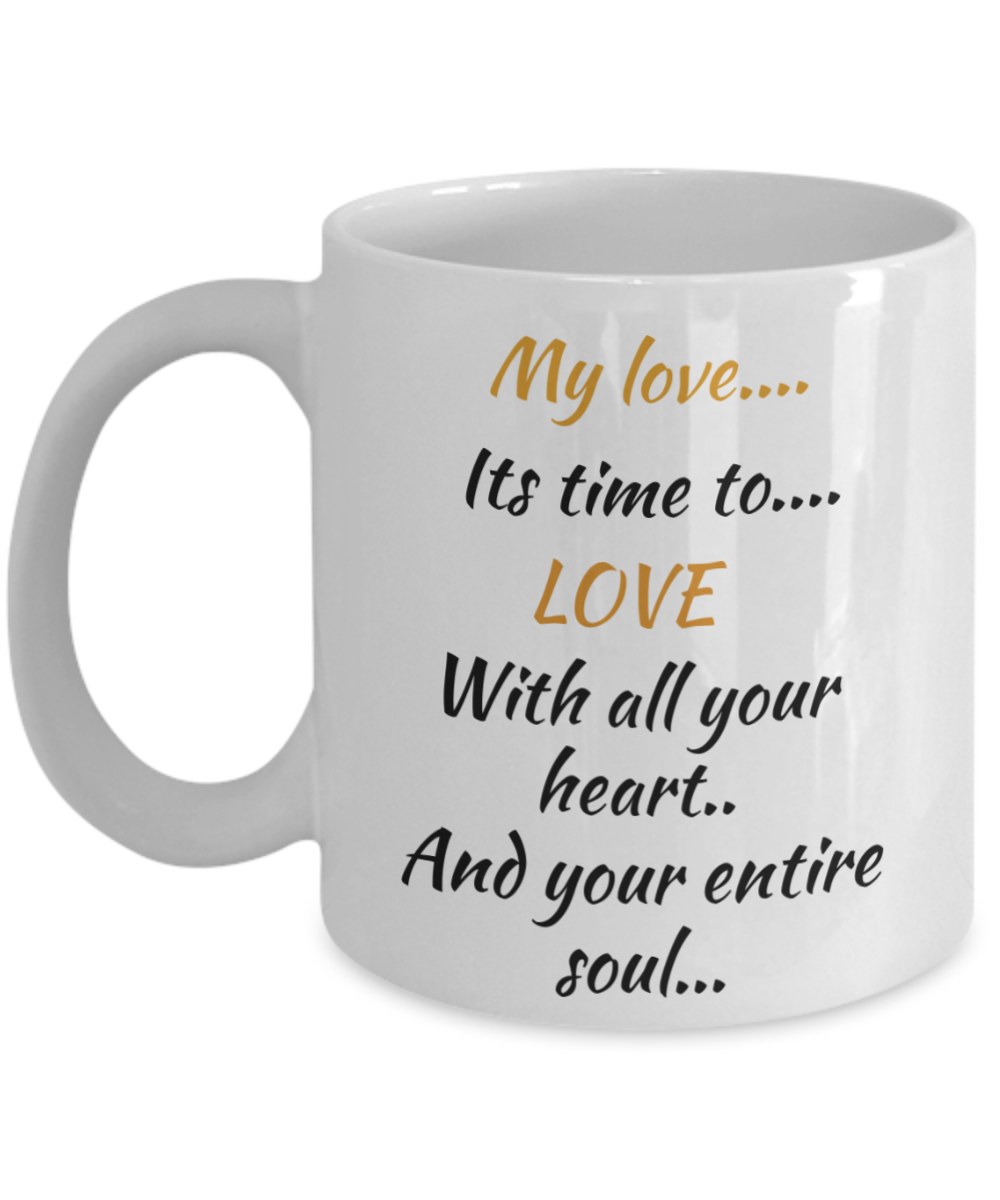 my love its time to love with all your heart and your entire soul, coffee cup, coffee mug, 11oz, 15oz