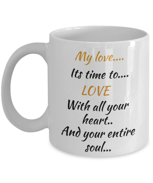 my love its time to love with all your heart and your entire soul, coffee cup, coffee mug, 11oz, 15oz