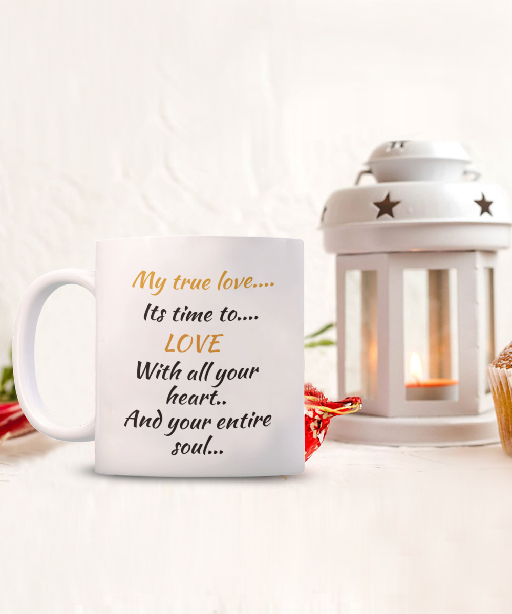 One True Love, coffee mug, its time to love with all  your heart and your entire soul,