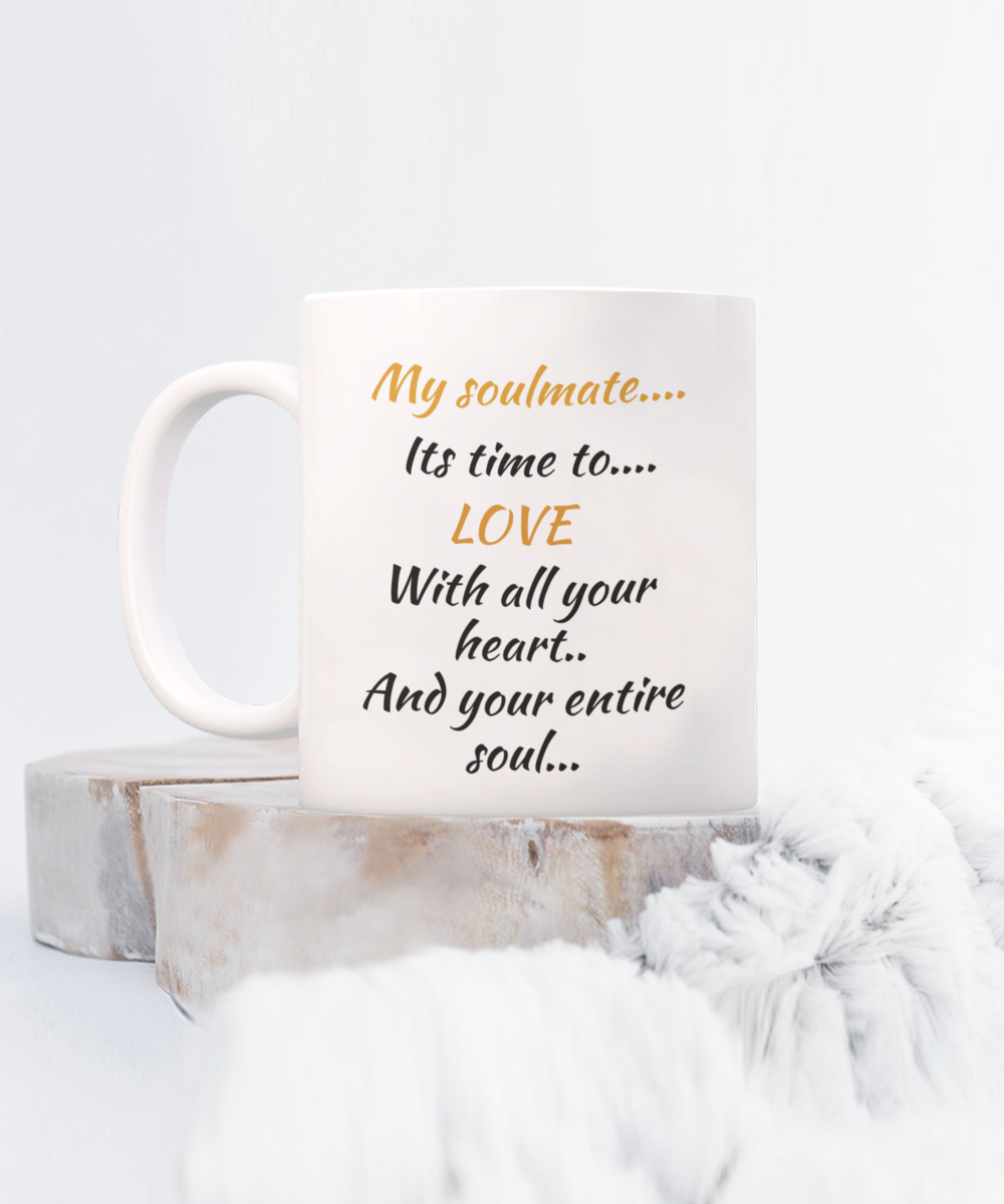 my soulmate its time to love with all your heart and your entire soul, coffee mug,