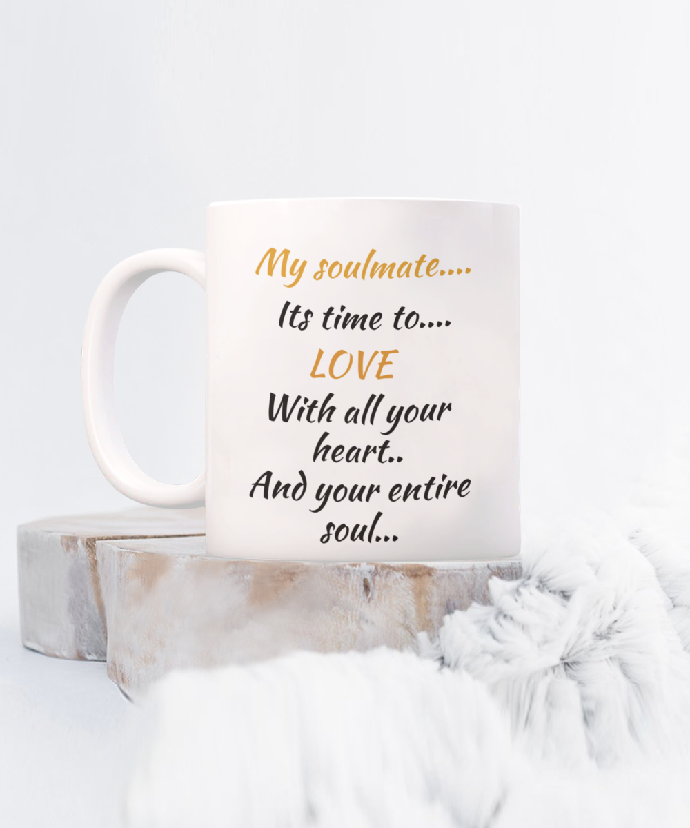 my soulmate its time to love with all your heart and your entire soul, coffee mug,