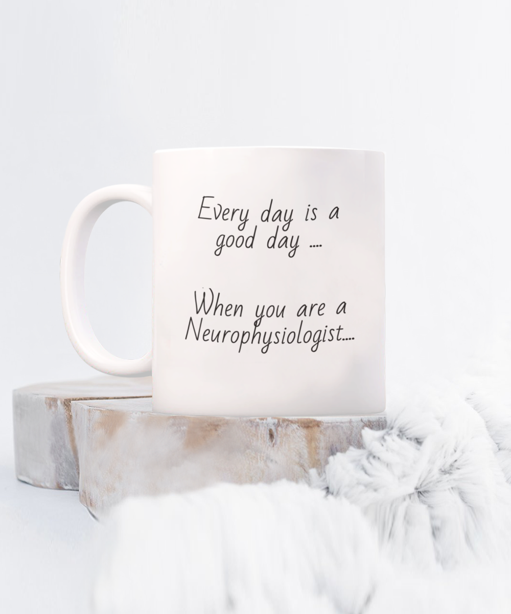 Neurophysiology 11oz coffee mug, every day is a good day, gift for everyone, male, female, 15oz, white