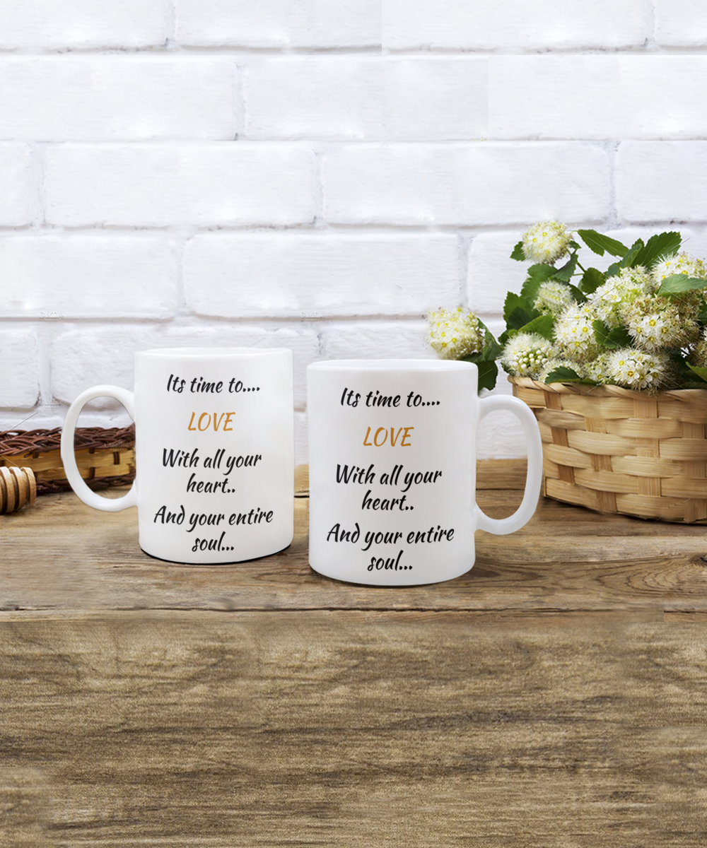 coffee mug, its time to love with all your heart and your entire soul