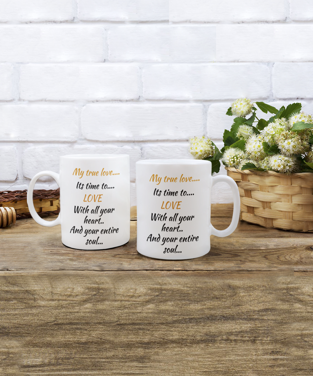 One True Love, coffee mug, its time to love with all  your heart and your entire soul,